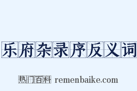 乐府杂录序反义词是什么意思的图片